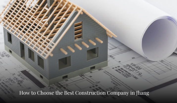 How to Choose the Best Construction Company in Jhang: Top 5 Tips You Need to Know