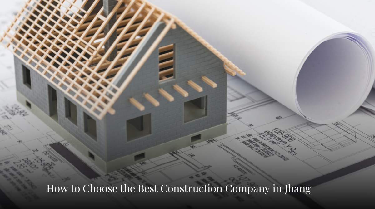 How to Choose the Best Construction Company in Jhang: Top 5 Tips You Need to Know